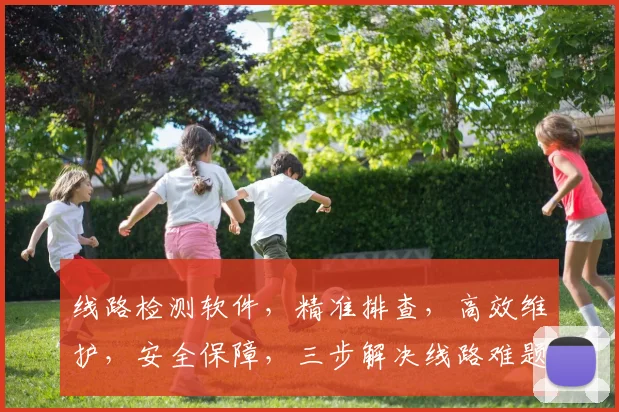 线路检测软件，精准排查，高效维护，安全保障，三步解决线路难题，轻松管理每一公里。