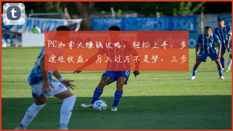 PC加拿大赚钱攻略，轻松上手，多途径收益，月入过万不是梦，三步走