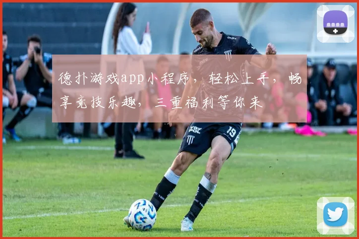 德扑游戏app小程序，轻松上手，畅享竞技乐趣，三重福利等你来