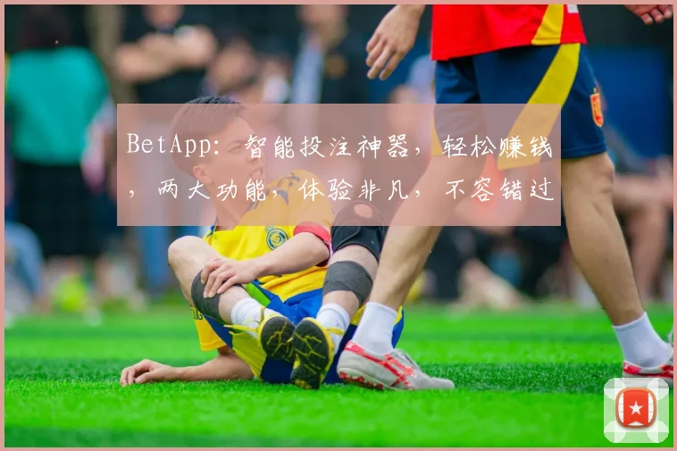 BetApp：智能投注神器，轻松赚钱，两大功能，体验非凡，不容错过